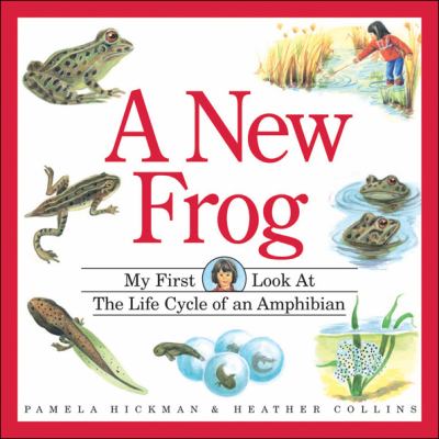 A new frog : my first look at the life cycle of an amphibian