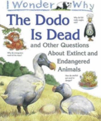 I wonder why the dodo is dead and other questions about extinct and endangered animals