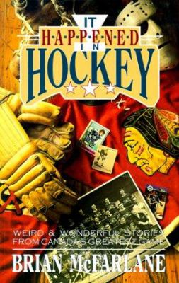 It happened in hockey : weird & wonderful stories from Canada's greatest game