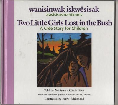 Two little girls lost in the bush : a Cree story for children = Wanisinwak iskwesisak : awasisasinahikanis