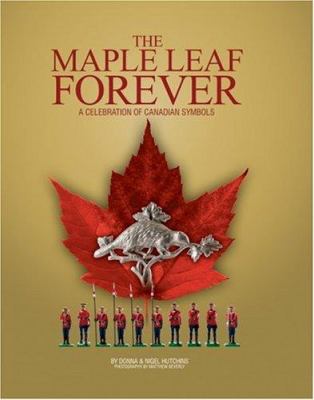 The maple leaf forever : a celebration of Canadian symbols