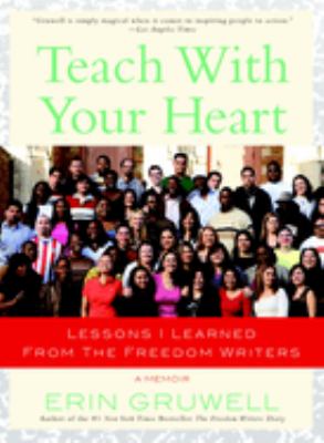Teach with your heart : lessons I learned from the Freedom Writers