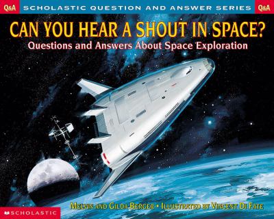 Can you hear a shout in space? : questions and answers about space exploration