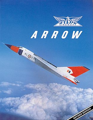 Avro Arrow : the story of the Avro Arrow from its evolution to its extinction