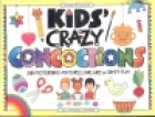 Kids' crazy concoctions : 50 mysterious mixtures for art & craft fun