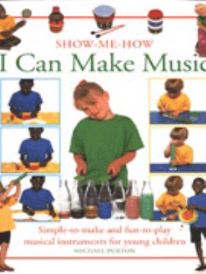 I can make music : simple-to-make and fun-to-play musical instruments for young children