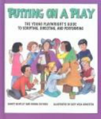 Putting on a play : the young playwright's guide to scripting, directing, and performing