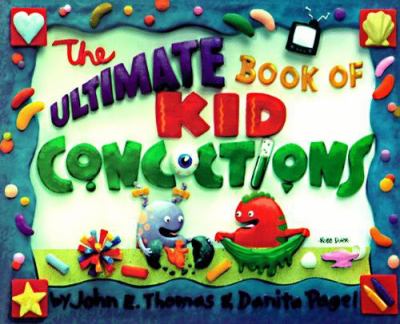 The ultimate book of kid concoctions : more than 65 wacky, wild & crazy concoctions