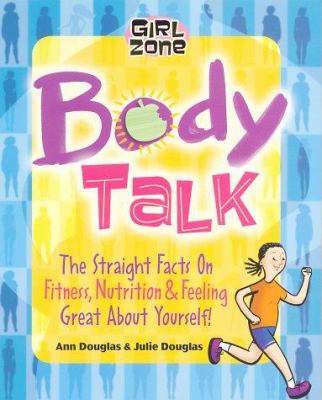 Body talk : the straight facts on fitness, nutrition & feeling good about yourself!