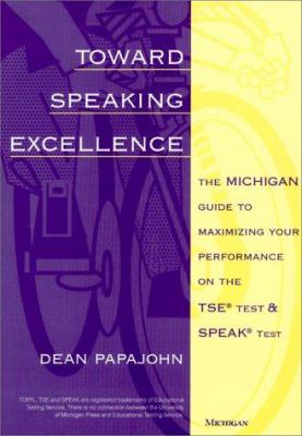 Toward speaking excellence : the Michigan guide to maximizing your performance on the TSE test and SPEAK test
