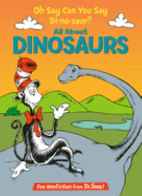 Oh say can you say di-no-saur? : [all about dinosaurs]