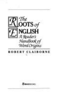 The roots of English : a reader's handbook of word origin
