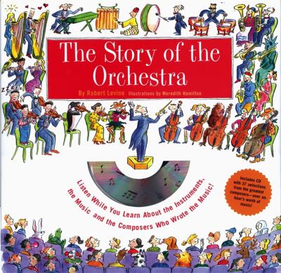 The story of the orchestra : listen while you learn about the instruments, the music, and the composers who wrote the music