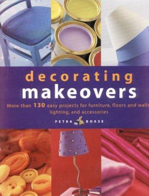 Decorating makeovers : more than 130 easy projects for furniture, floors and walls, lighting, and accessories
