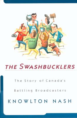 Swashbucklers : the story of Canada's battling broadcasters