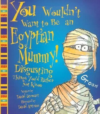 You wouldn't want to be an egyptian mummy! : disgusting things you'd rather not know