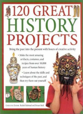 120 great history projects : bring the past into the present with hours of creative activity