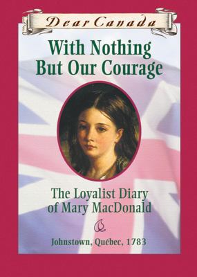 With nothing but our courage : the Loyalist diary of Mary MacDonald