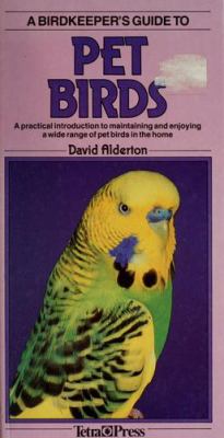 A birdkeeper's guide to pet birds : a practical introduction to maintaining and enjoying a wide range of pet birds in the home