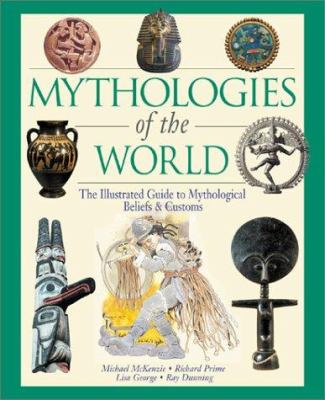 Mythologies of the world : the illustrated guide to mythological beliefs & customs