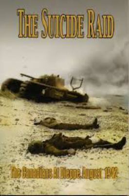 The suicide raid : the Canadians at Dieppe, August 19th, 1942