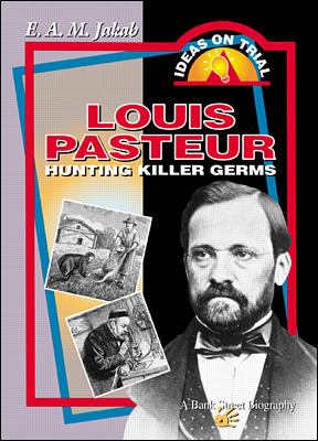 Louis Pasteur : hunting killer germs