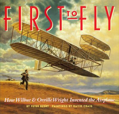First to fly : how Wilbur & Orville Wright invented the airplane