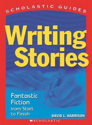 Writing stories : fantastic fiction from start to finish