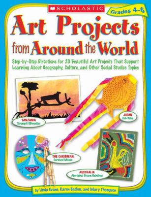 Art projects from around the world, grades 4-6 : Step-by-step directions for 20 beautiful art projects that support learning about geography, culture, and other social studies topics/