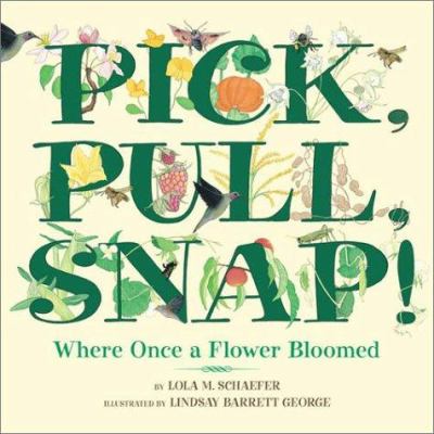 Pick, pull, snap! : where once a flower bloomed