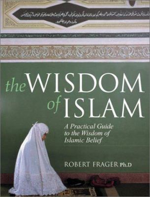 The wisdom of Islam : an introduction to the living experience of Islamic belief and practice