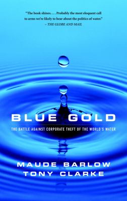 Blue gold : the battle against corporate theft of the world's water