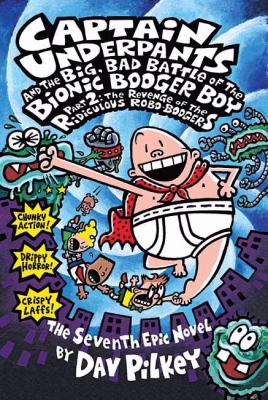 Captain Underpants and the big, bad battle of the Bionic Booger Boy, part 2 : the revenge of the ridiculous Robo-Boogers: the seventh epic novel. Part 2, The revenge of the ridiculous Robo-Boogers : the seventh epic novel /