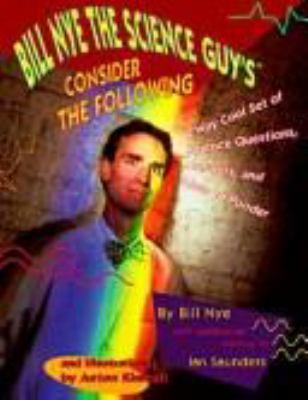 Bill Nye the science guy's consider the following : a way cool set of science questions, answers, and ideas to ponder