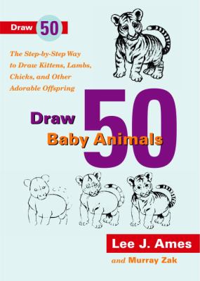 Draw 50 baby animals : the step-by-step way to draw kittens, lambs, chicks, and other adorable offspring