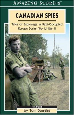 Canadian spies : tales of espionage in Nazi-occupied Europe during World War II
