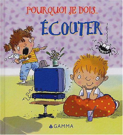 Pourquoi je dois-- écouter : écrit par Claire Llewellyn et illustré par Mike Gordon ; [traduit par Jacques Canezza].