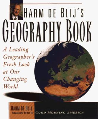 Harm de Blij's geography book : a leading geographer's fresh look at our changing world