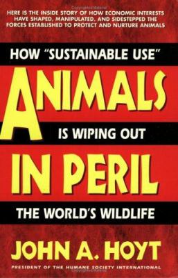 Animals in peril : how "sustainable use" is wiping out the world's wildlife