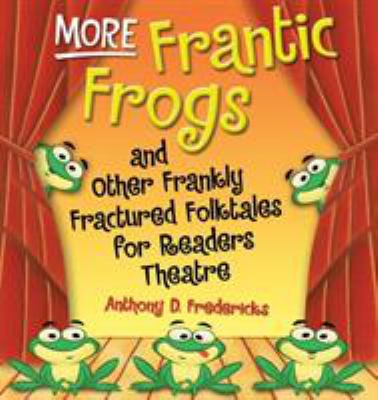 More frantic frogs and other frankly fractured folktales for readers theatre