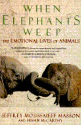 When elephants weep : the emotional lives of animals