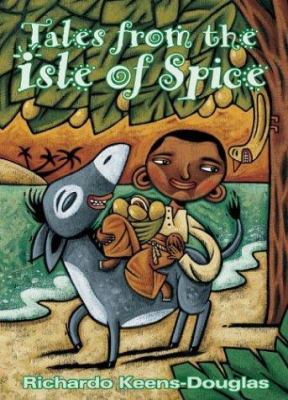 Tales from the Isle of Spice : a collection of new Caribbean folktales