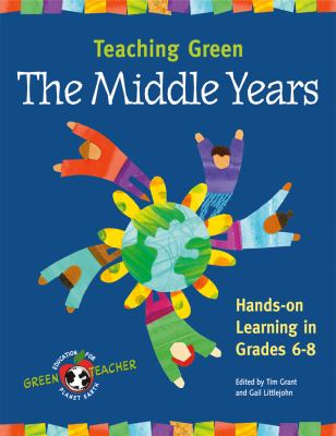 Teaching green : the middle years : hands-on learning in grades 6-8