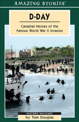 D-Day : Canadian heroes of the famous World War II invasion