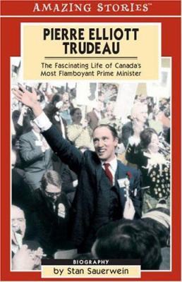 Pierre Elliott Trudeau : the fascinating life of Canada's most flamboyant prime minister