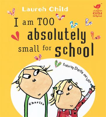 I am too absolutely small for school : featuring Charlie and Lola