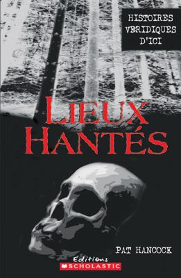 Lieux hantés : histoires véridiques d'ici