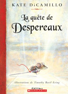 La quête de Despereaux : ou, l'histoire d'un souriceau, d'une princesse, d'un bol de soupe et d'une bobine de fil