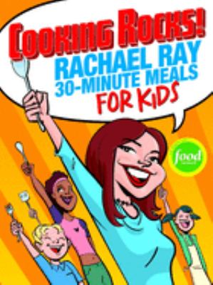 Cooking rocks! : Rachael Ray 30-minute meals for kids