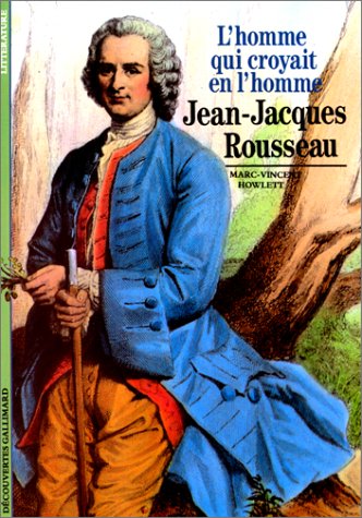 L'homme qui croyait en l'homme : Jean-Jacques Rousseau